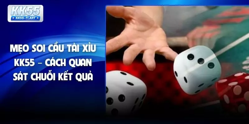 Mẹo Soi Cầu Tài Xỉu KK55 – Cách Quan Sát Chuỗi Kết Quả