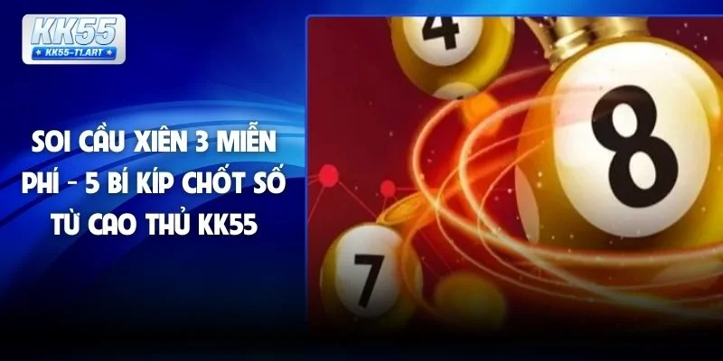 Soi Cầu Xiên 3 Miễn Phí - 5 Bí Kíp Chốt Số Từ Cao Thủ KK55